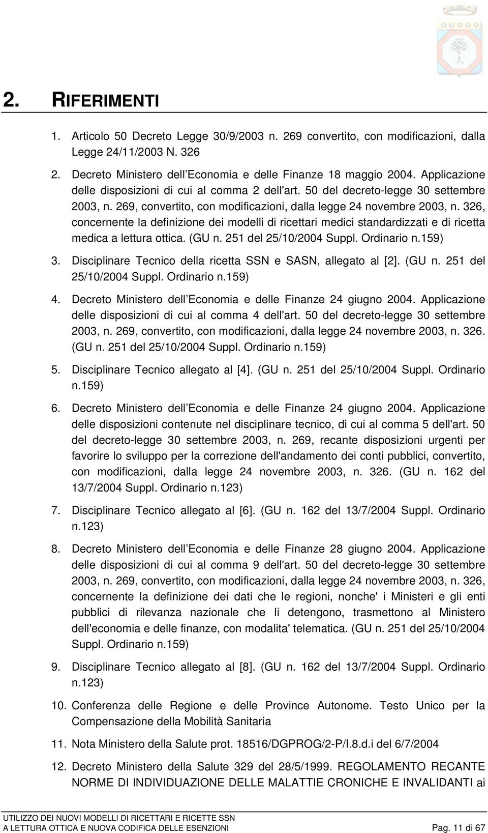 326, concernente la definizione dei modelli di ricettari medici standardizzati e di ricetta medica a lettura ottica. (GU n. 251 del 25/10/2004 Suppl. Ordinario n.159) 3.