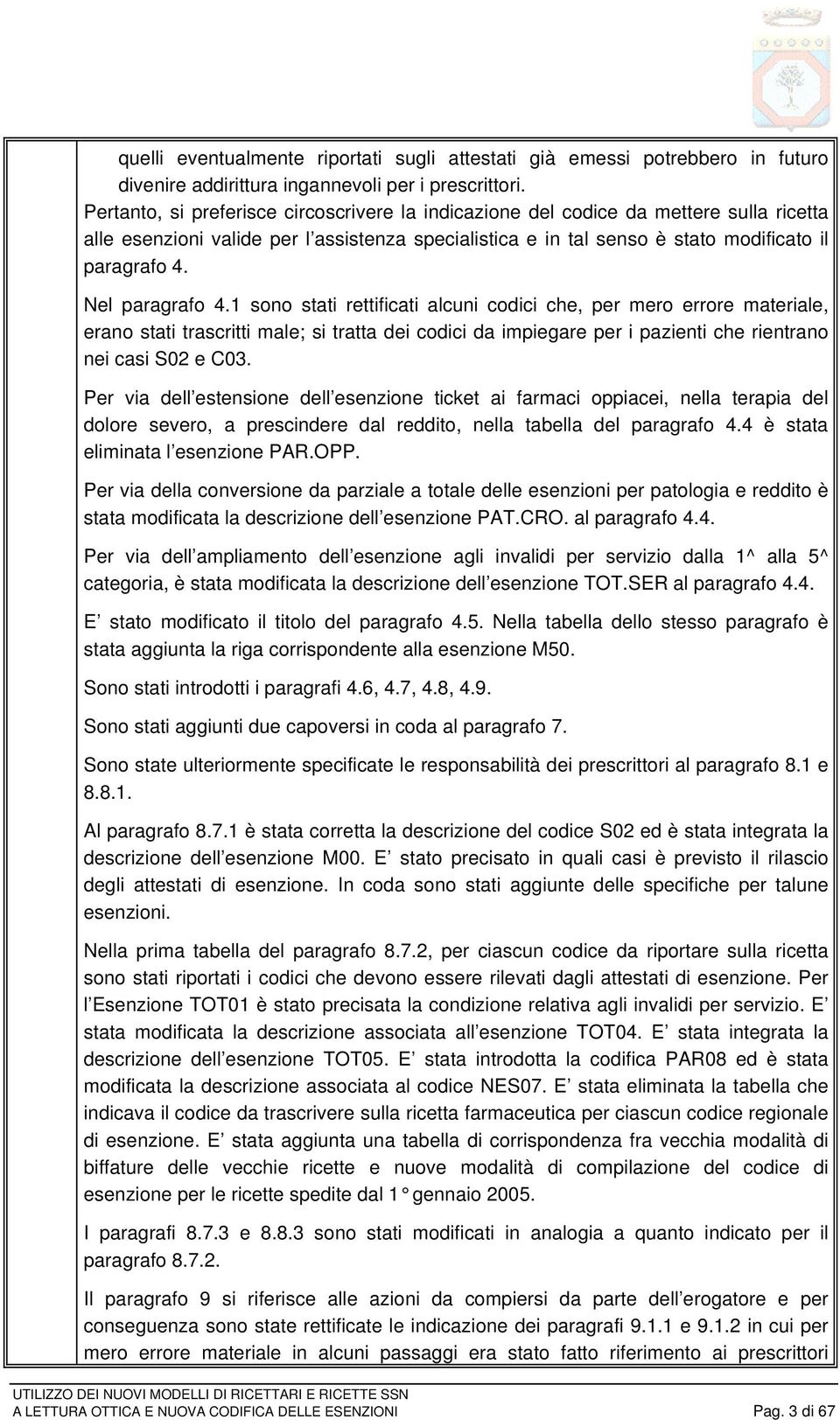 Nel paragrafo 4.1 sono stati rettificati alcuni codici che, per mero errore materiale, erano stati trascritti male; si tratta dei codici da impiegare per i pazienti che rientrano nei casi S02 e C03.