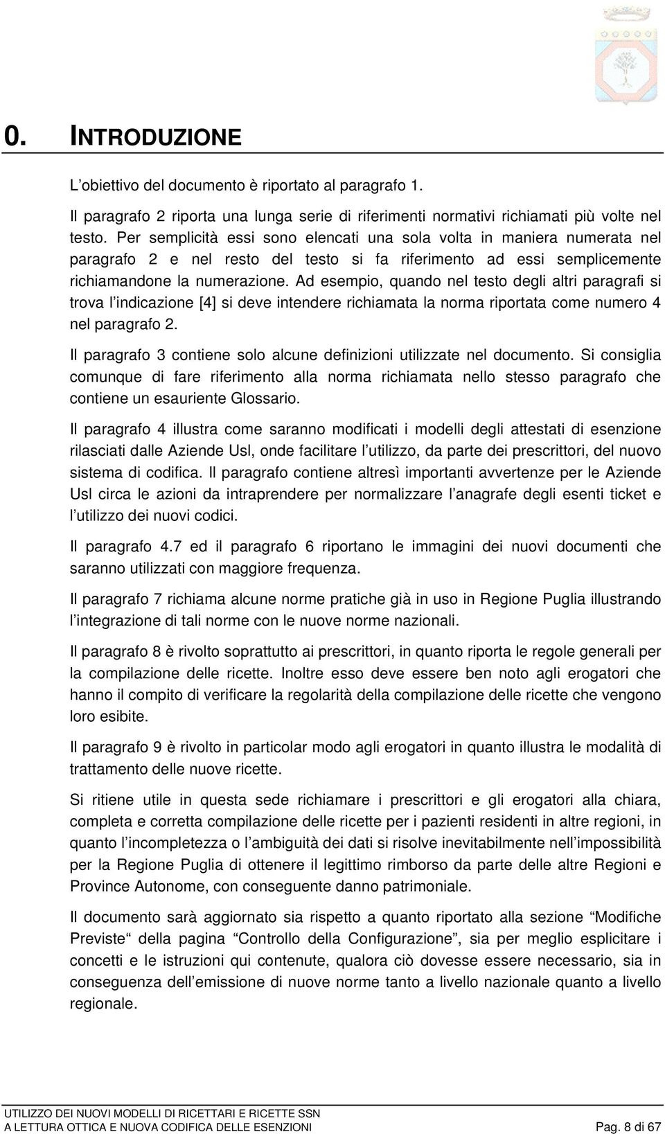 Ad esempio, quando nel testo degli altri paragrafi si trova l indicazione [4] si deve intendere richiamata la norma riportata come numero 4 nel paragrafo 2.