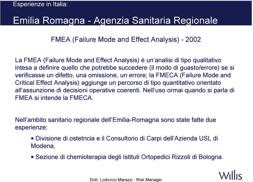 di tipo quantitativo orientato all assunzione di decisioni operative coerenti. Nell uso ormai quando si parla di FMEA si intende la FMECA.