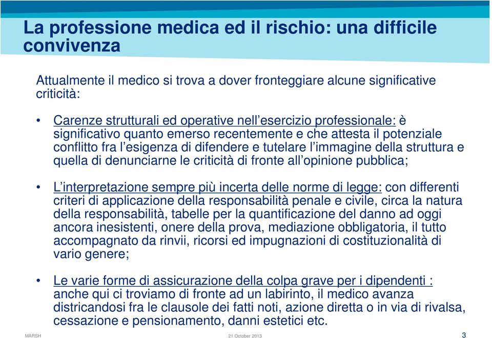 di fronte all opinione pubblica; L interpretazione sempre più incerta delle norme di legge: con differenti criteri di applicazione della responsabilità penale e civile, circa la natura della