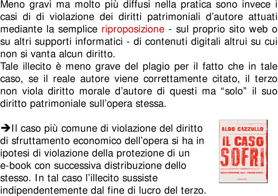 Tale illecito è meno grave del plagio per il fatto che in tale caso, se il reale autore viene correttamente citato, il terzo non viola diritto morale d autore di questi ma solo il suo diritto