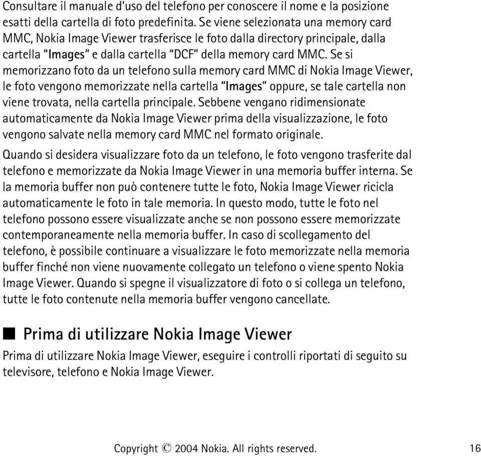 Se si memorizzano foto da un telefono sulla memory card MMC di Nokia Image Viewer, le foto vengono memorizzate nella cartella Images oppure, se tale cartella non viene trovata, nella cartella