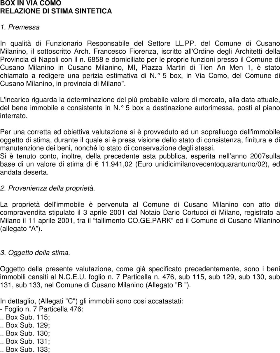 6858 e domiciliato per le proprie funzioni presso il Comune di Cusano Milanino in Cusano Milanino, MI, Piazza Martiri di Tien An Men 1, è stato chiamato a redigere una perizia estimativa di N.