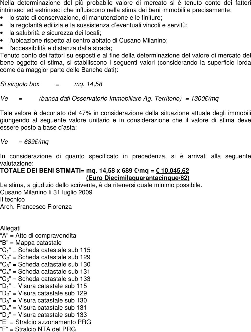 Cusano Milanino; l'accessibilità e distanza dalla strada; Tenuto conto dei fattori su esposti e al fine della determinazione del valore di mercato del bene oggetto di stima, si stabiliscono i