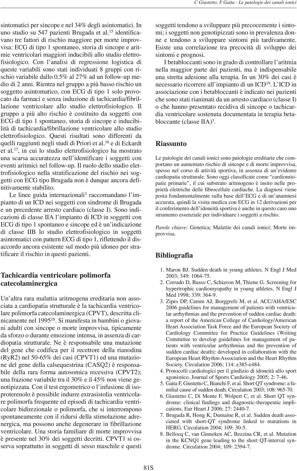 Con l analisi di regressione logistica di queste variabili sono stati individuati 8 gruppi con rischio variabile dallo 0.5% al 27% ad un follow-up medio di 2 anni.