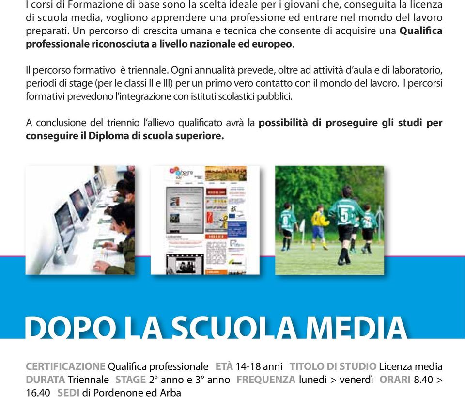 Ogni annualità prevede, oltre ad attività d aula e di laboratorio, periodi di stage (per le classi II e III) per un primo vero contatto con il mondo del lavoro.