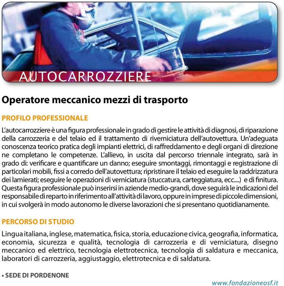 L allievo, in uscita dal percorso triennale integrato, sarà in grado di: verificare e quantificare un danno; eseguire smontaggi, rimontaggi e registrazione di particolari mobili, fissi a corredo dell