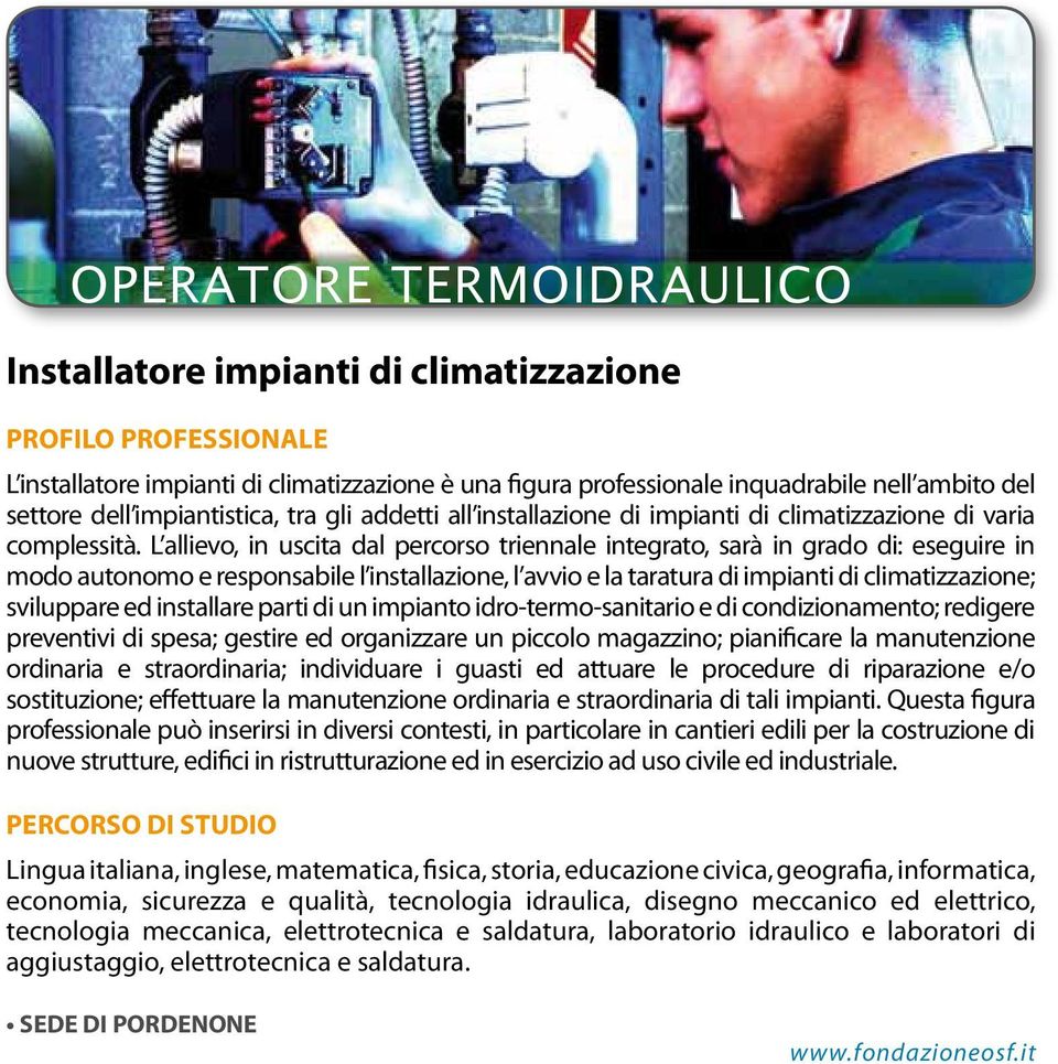 L allievo, in uscita dal percorso triennale integrato, sarà in grado di: eseguire in modo autonomo e responsabile l installazione, l avvio e la taratura di impianti di climatizzazione; sviluppare ed