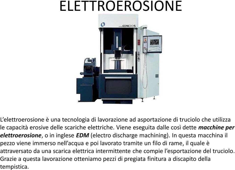 In questa macchina il pezzo viene immerso nell acqua e poi lavorato tramite un filo di rame, il quale è attraversato da una scarica