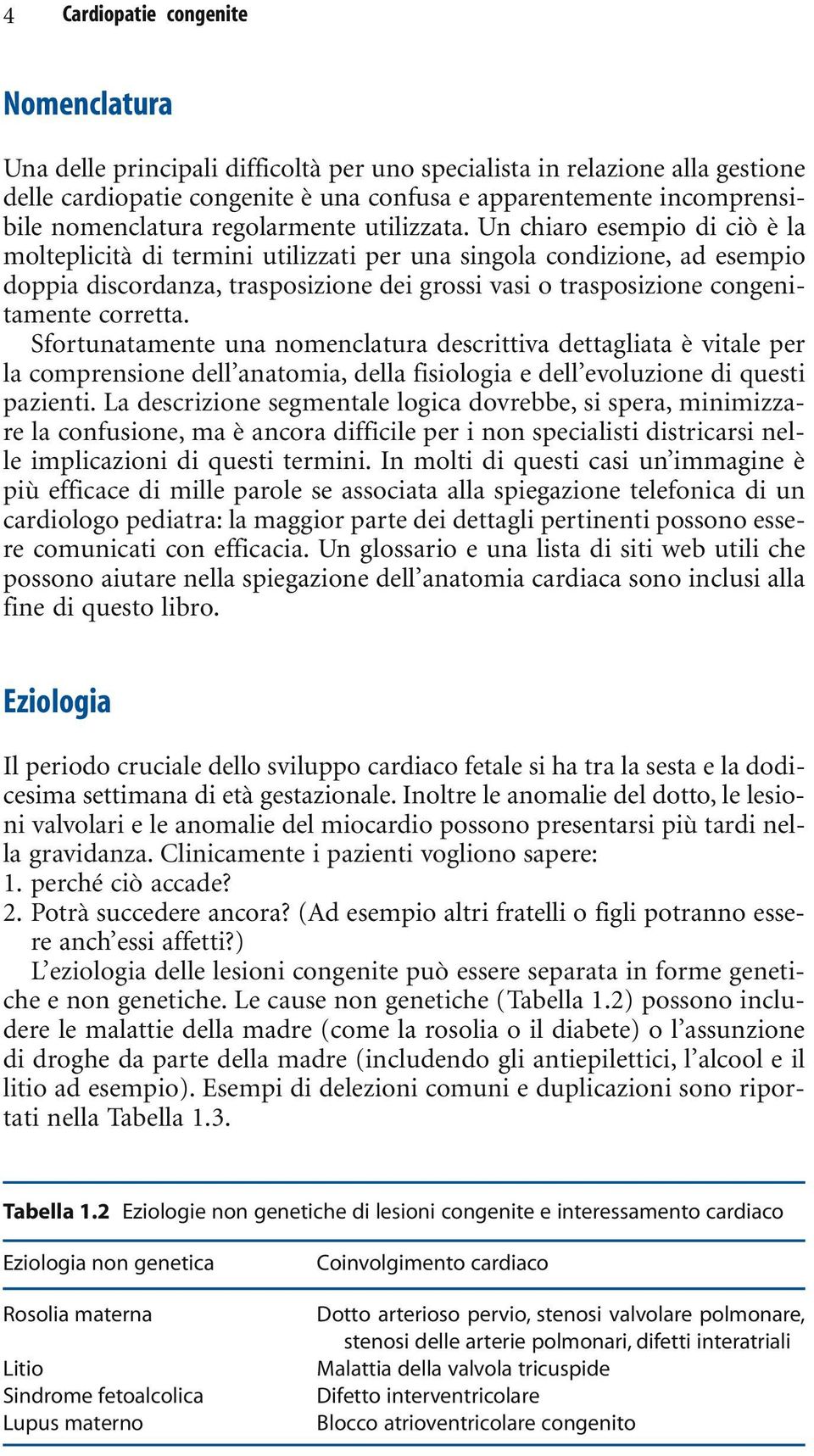 Un chiaro esempio di ciò è la molteplicità di termini utilizzati per una singola condizione, ad esempio doppia discordanza, trasposizione dei grossi vasi o trasposizione congenitamente corretta.