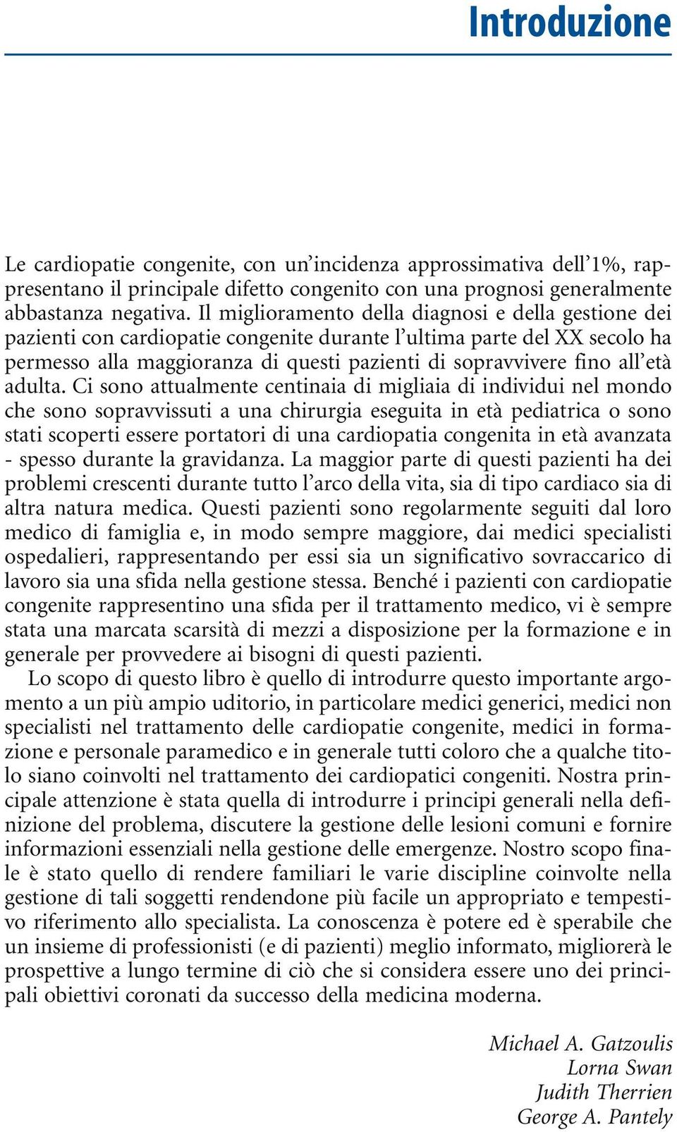 Il miglioramento della diagnosi e della gestione dei pazienti con cardiopatie congenite durante l ultima parte del XX secolo ha permesso alla maggioranza di questi pazienti di sopravvivere fino all