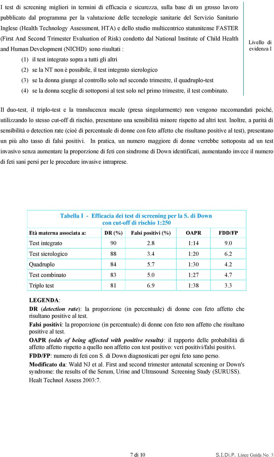 Development (NICHD) sono risultati : (1) il test integrato sopra a tutti gli altri (2) se la NT non è possibile, il test integrato sierologico (3) se la donna giunge al controllo solo nel secondo