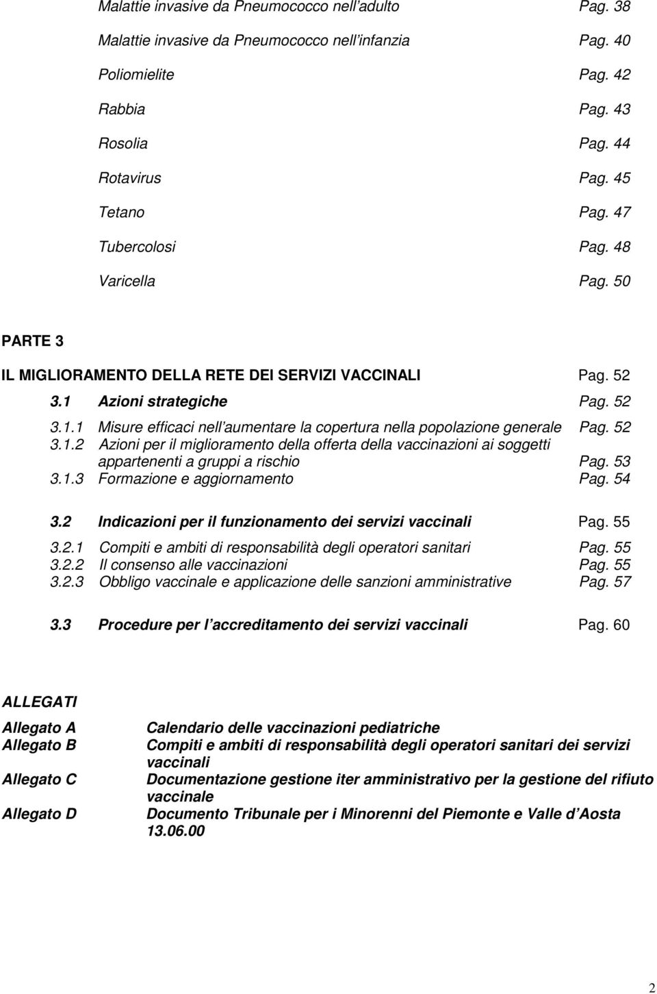 52 3.1.2 Azioni per il miglioramento della offerta della vaccinazioni ai soggetti appartenenti a gruppi a rischio Pag. 53 3.1.3 Formazione e aggiornamento Pag. 54 3.