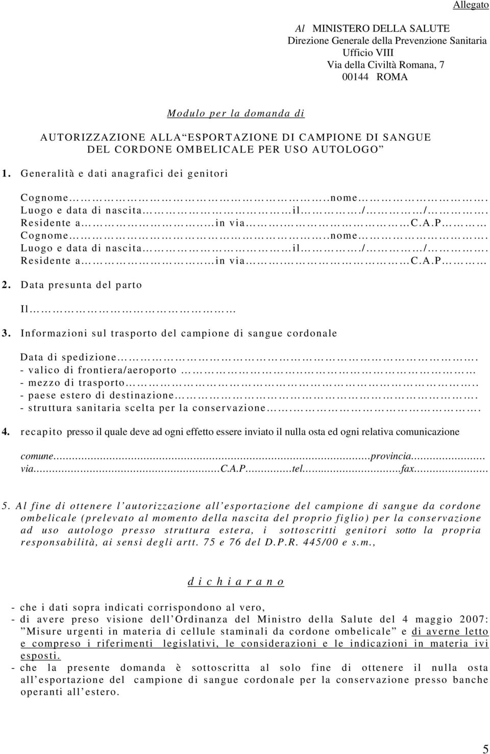 Data presunta del parto Il 3. Informazioni sul trasporto del campione di sangue cordonale Data di spedizione. - valico di frontiera/aeroporto.. - mezzo di trasporto.. - paese estero di destinazione.