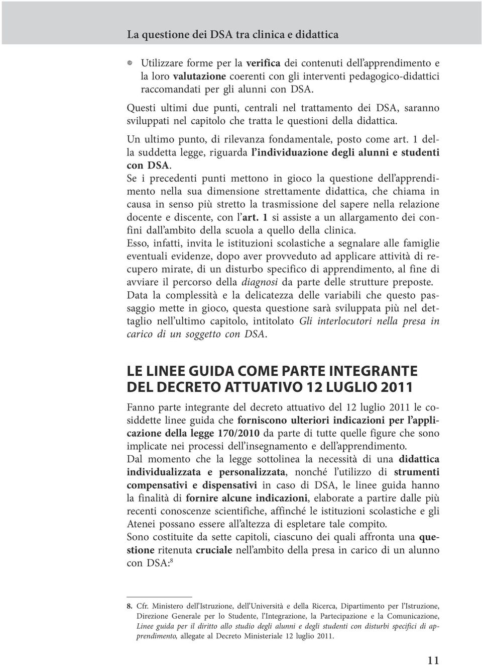 Un ultimo punto, di rilevanza fondamentale, posto come art. 1 della suddetta legge, riguarda l individuazione degli alunni e studenti con DSA.