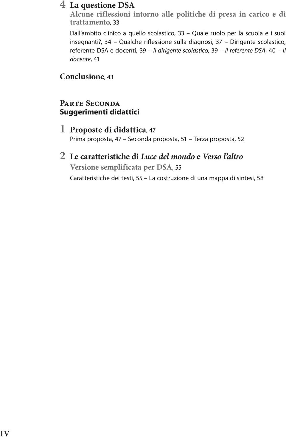 , 34 Qualche riflessione sulla diagnosi, 37 Dirigente scolastico, referente DSA e docenti, 39 Il dirigente scolastico, 39 Il referente DSA, 40 Il docente, 41