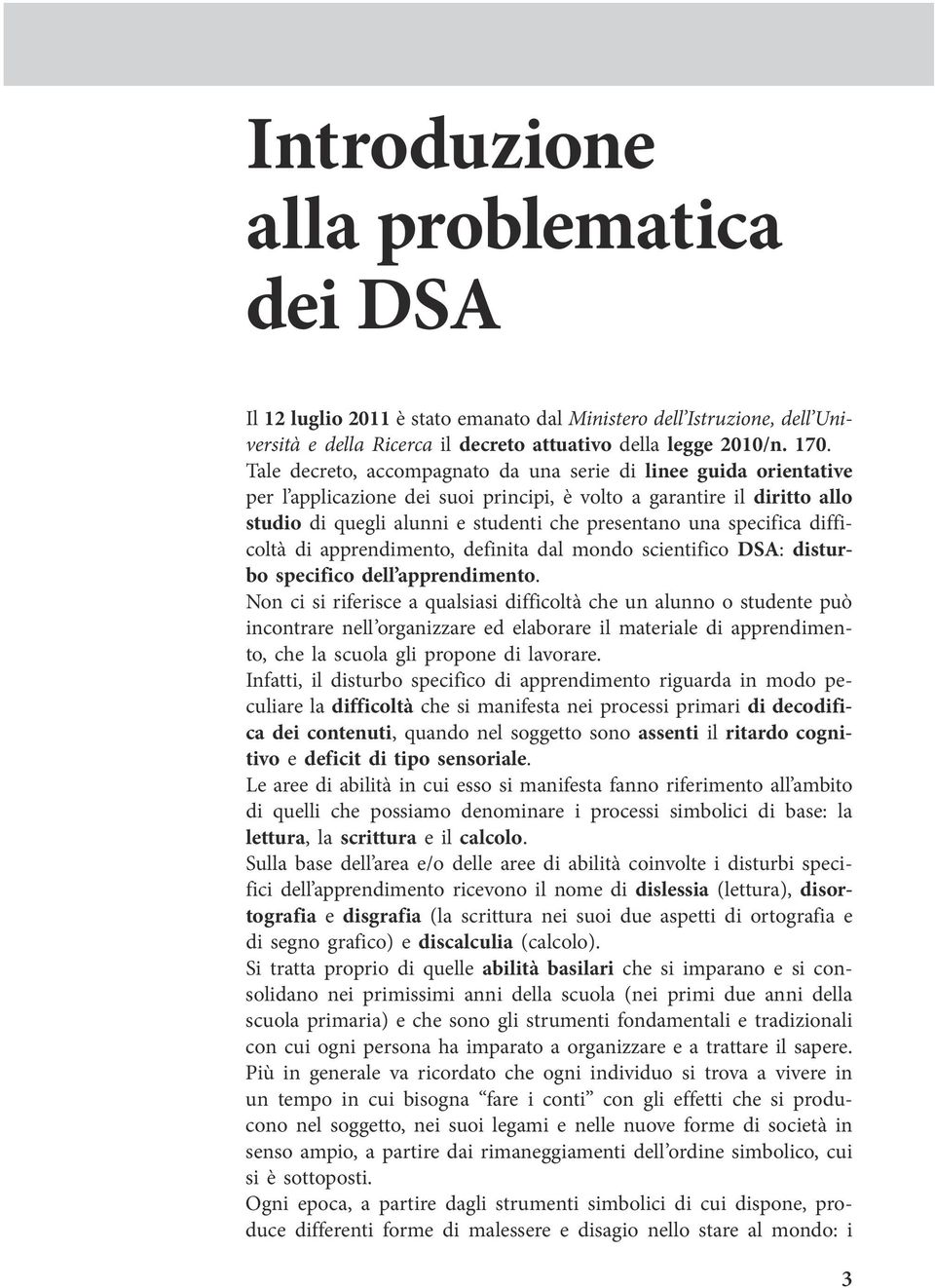 specifica difficoltà di apprendimento, definita dal mondo scientifico DSA: disturbo specifico dell apprendimento.