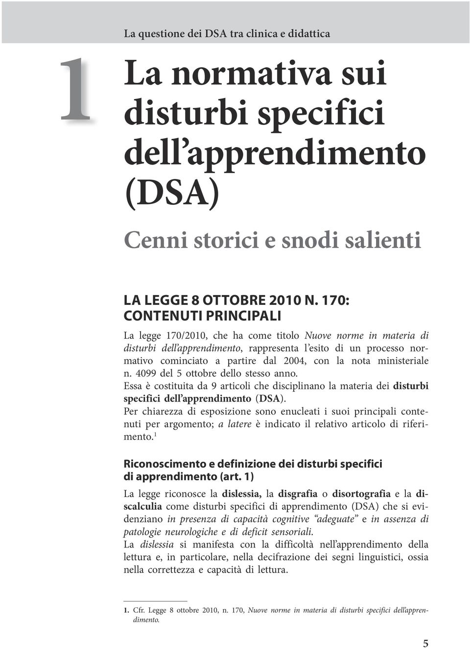 la nota ministeriale n. 4099 del 5 ottobre dello stesso anno. Essa è costituita da 9 articoli che disciplinano la materia dei disturbi specifici dell apprendimento (DSA).