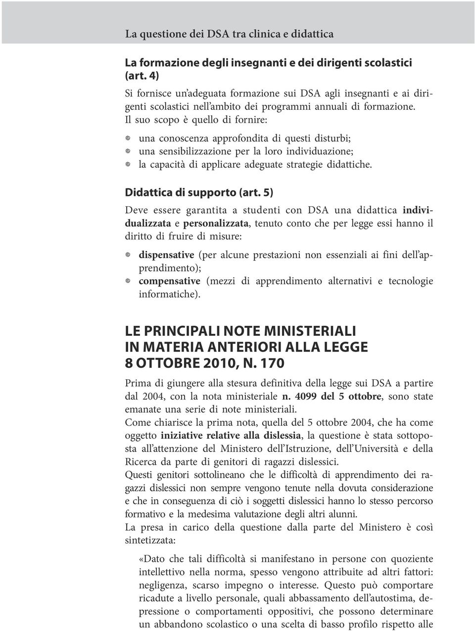 Il suo scopo è quello di fornire: una conoscenza approfondita di questi disturbi; una sensibilizzazione per la loro individuazione; la capacità di applicare adeguate strategie didattiche.