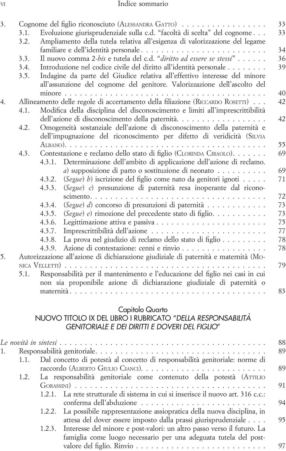 ..... 36 3.4. Introduzione nel codice civile del diritto all identità personale........ 39 3.5.