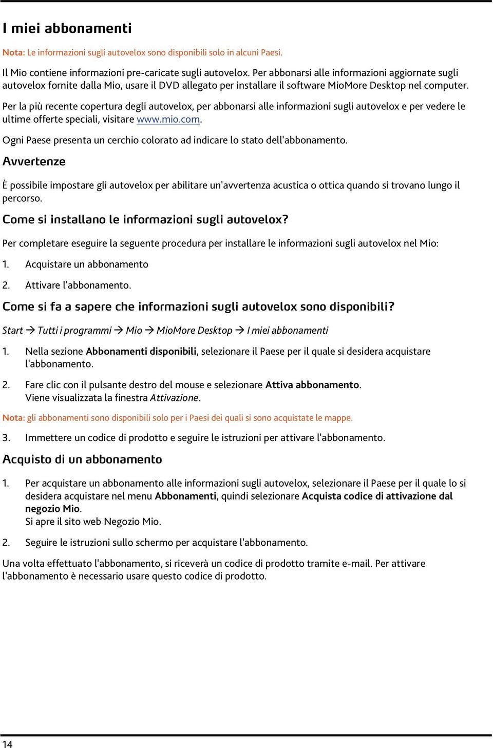 Per la più recente copertura degli autovelox, per abbonarsi alle informazioni sugli autovelox e per vedere le ultime offerte speciali, visitare www.mio.com.