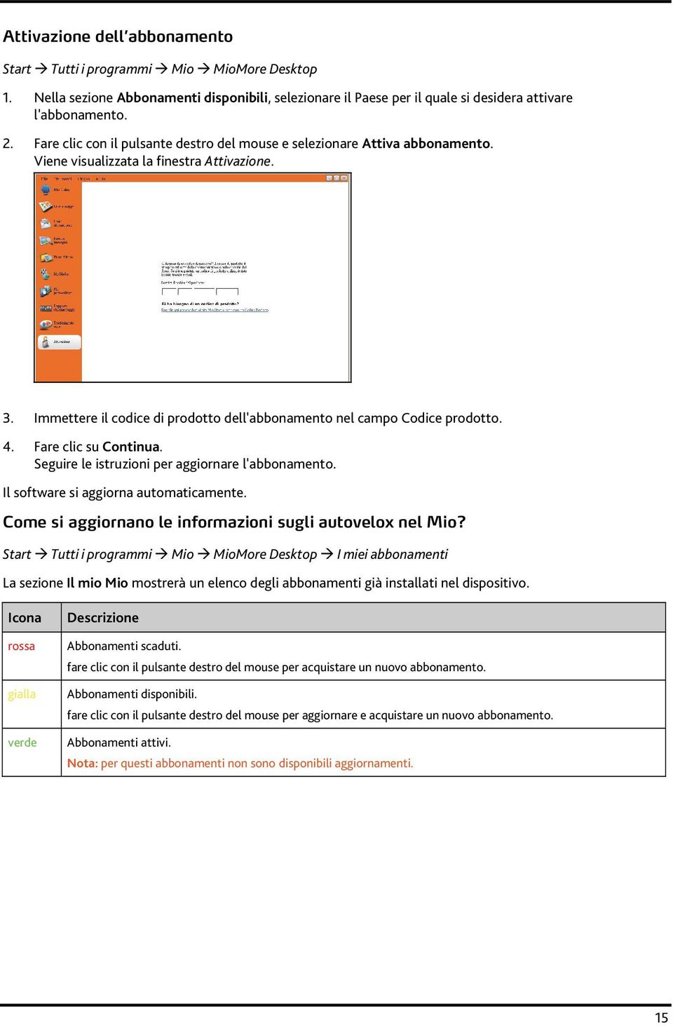 4. Fare clic su Continua. Seguire le istruzioni per aggiornare l'abbonamento. Il software si aggiorna automaticamente. Come si aggiornano le informazioni sugli autovelox nel Mio?