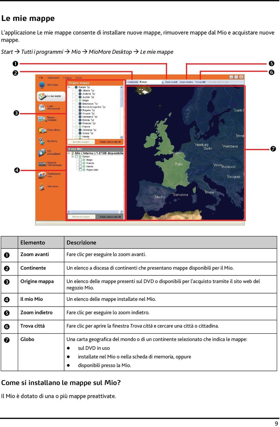 Continente Un elenco a discesa di continenti che presentano mappe disponibili per il Mio.