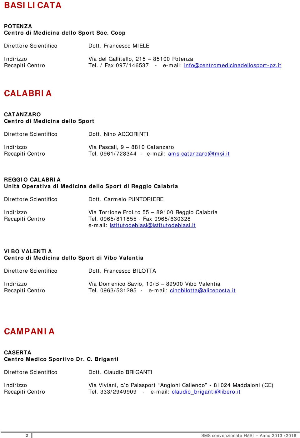 it REGGIO CALABRIA Unità Operativa di Medicina dello Sport di Reggio Calabria Dott. Carmelo PUNTORIERE Via Torrione Prol.to 55 89100 Reggio Calabria Tel.