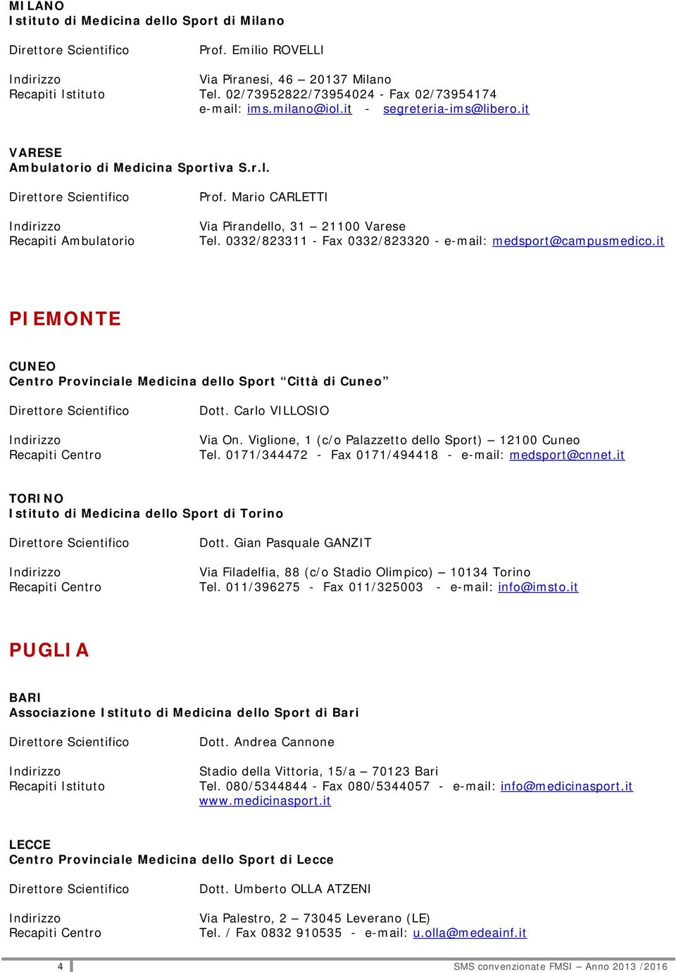 0332/823311 - Fax 0332/823320 - e-mail: medsport@campusmedico.it PIEMONTE CUNEO Centro Provinciale Medicina dello Sport Città di Cuneo Dott. Carlo VILLOSIO Via On.