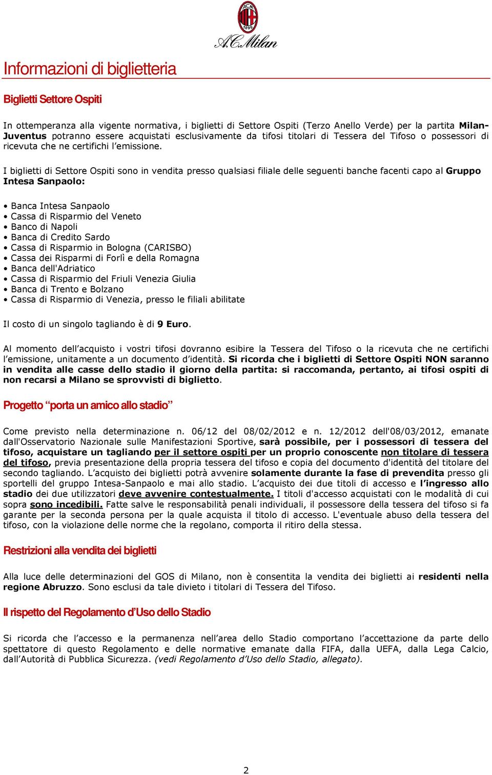 I biglietti di Settore Ospiti sono in vendita presso qualsiasi filiale delle seguenti banche facenti capo al Gruppo Intesa Sanpaolo: Banca Intesa Sanpaolo Cassa di Risparmio del Veneto Banco di