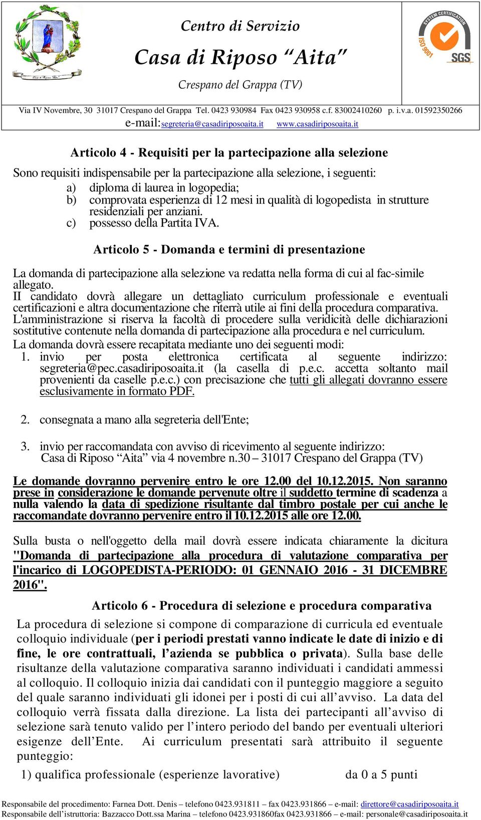 Articolo 5 - Domanda e termini di presentazione La domanda di partecipazione alla selezione va redatta nella forma di cui al fac-simile allegato.