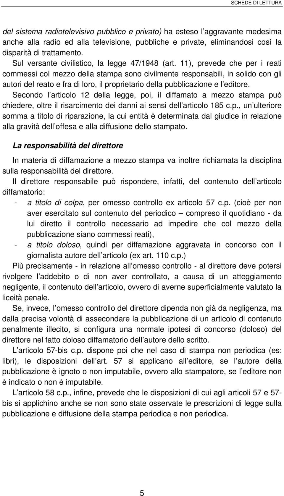 11), prevede che per i reati commessi col mezzo della stampa sono civilmente responsabili, in solido con gli autori del reato e fra di loro, il proprietario della pubblicazione e l editore.