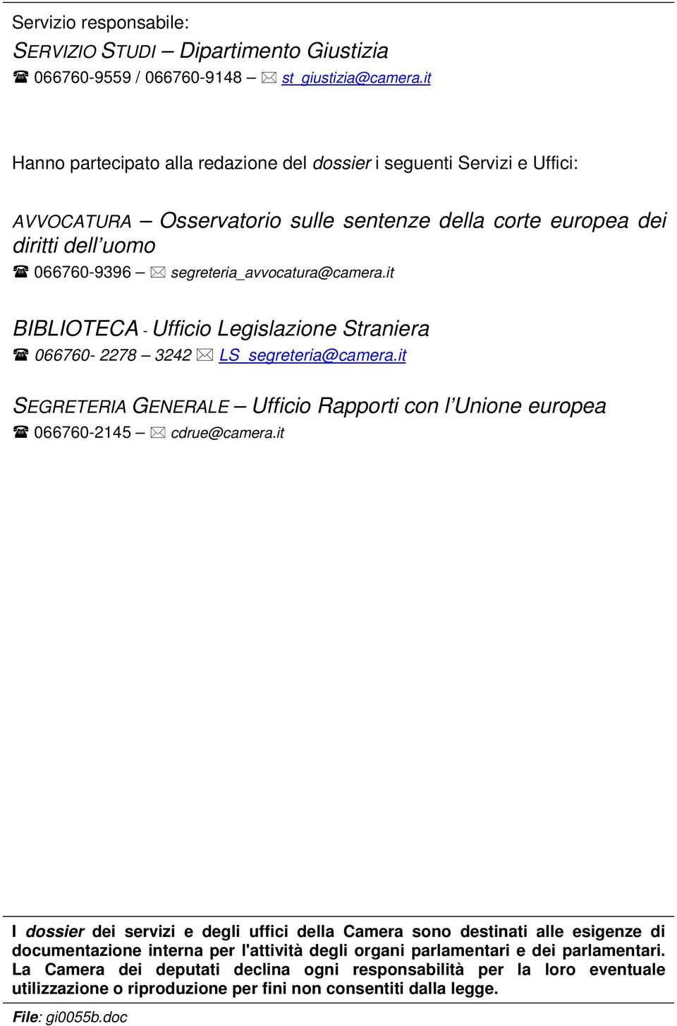 it BIBLIOTECA - Ufficio Legislazione Straniera 066760-2278 3242 LS_segreteria@camera.it SEGRETERIA GENERALE Ufficio Rapporti con l Unione europea 066760-2145 cdrue@camera.