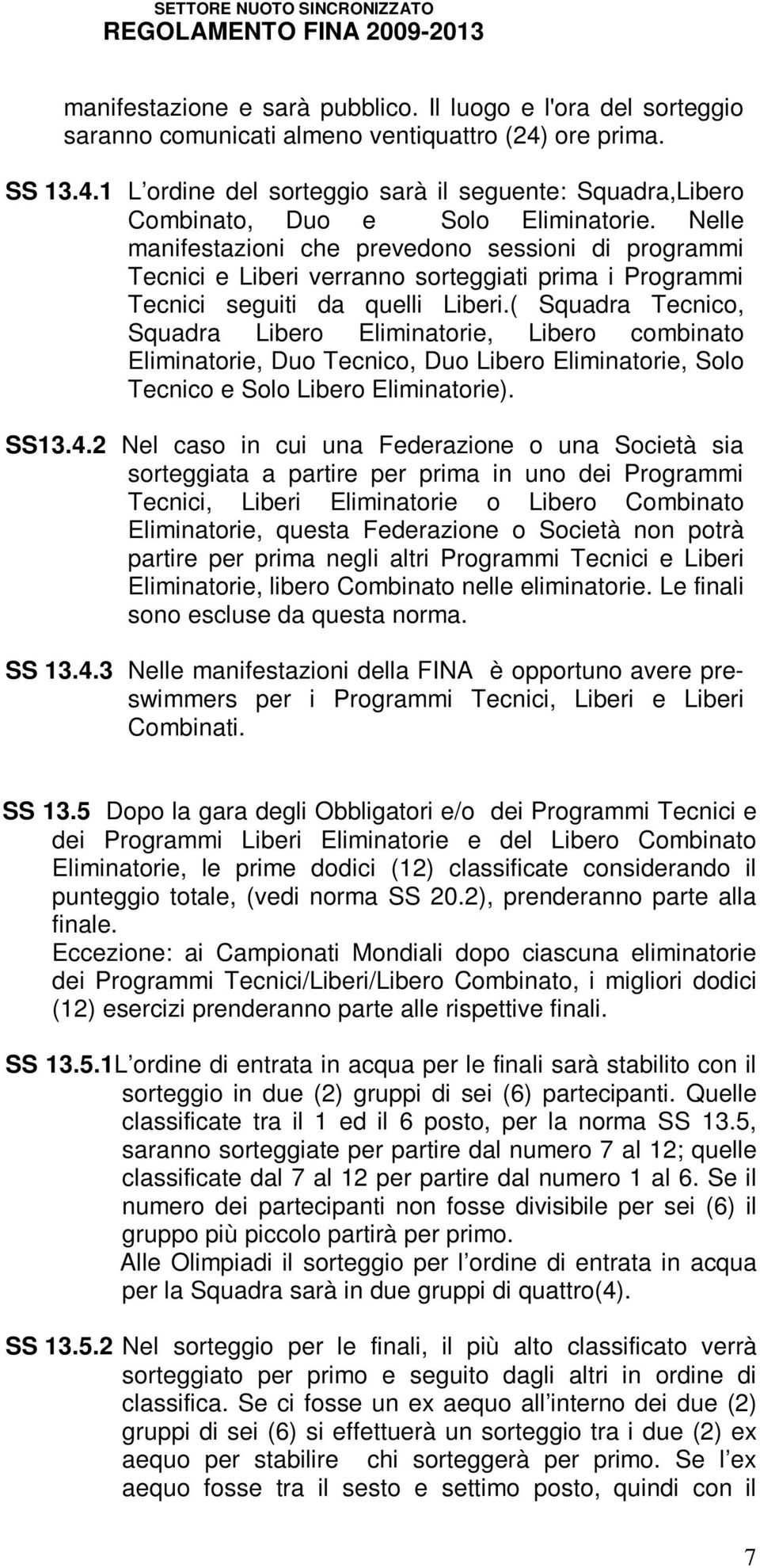 ( Squadra Tecnico, Squadra Libero Eliminatorie, Libero combinato Eliminatorie, Duo Tecnico, Duo Libero Eliminatorie, Solo Tecnico e Solo Libero Eliminatorie). SS13.4.