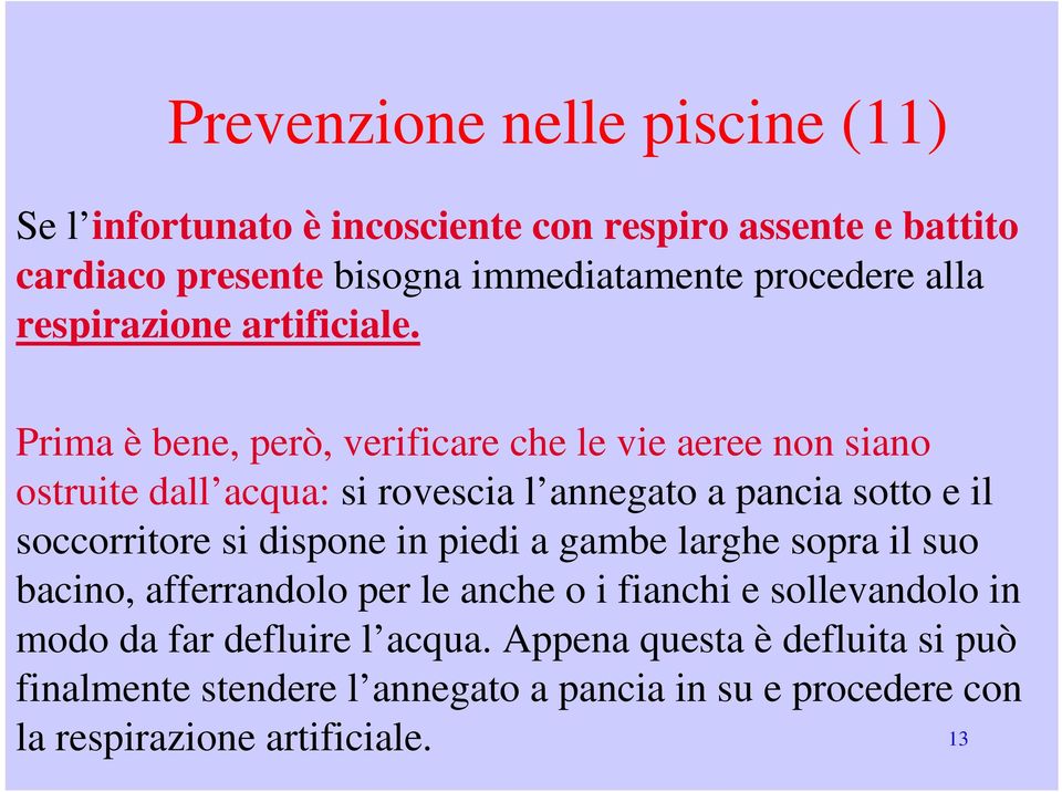 Prima è bene, però, verificare che le vie aeree non siano ostruite dall acqua: si rovescia l annegato a pancia sotto e il soccorritore si