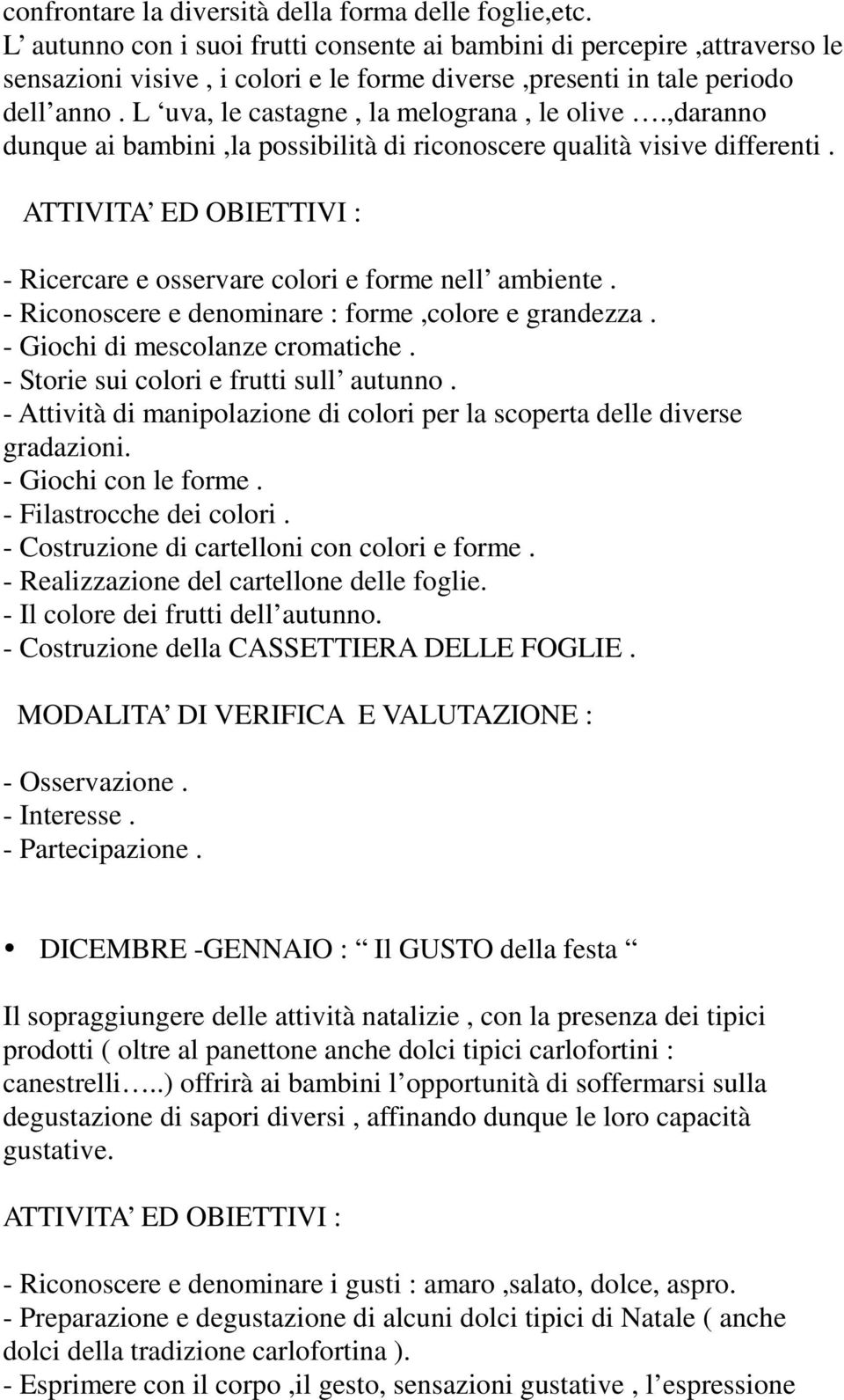 L uva, le castagne, la melograna, le olive.,daranno dunque ai bambini,la possibilità di riconoscere qualità visive differenti.