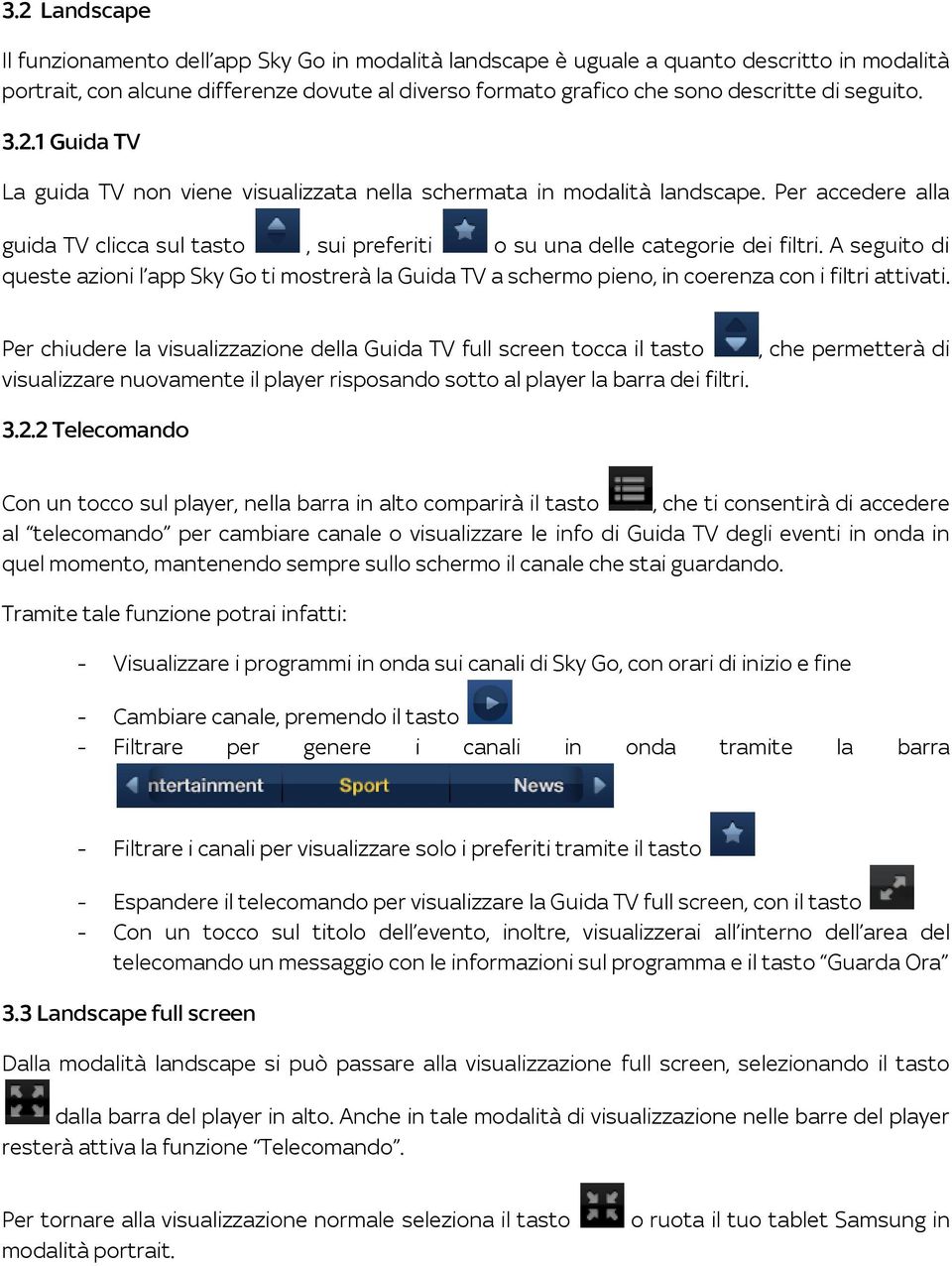 A seguito di queste azioni l app Sky Go ti mostrerà la Guida TV a schermo pieno, in coerenza con i filtri attivati.