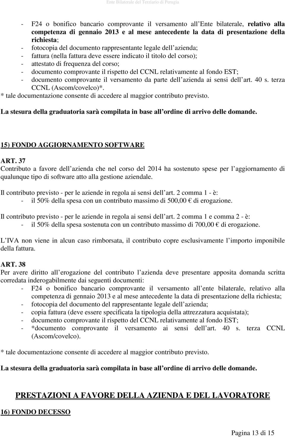 relativamente al fondo EST; - documento comprovante il versamento da parte dell azienda ai sensi dell art. 40 s. terza CCNL (Ascom/covelco)*.