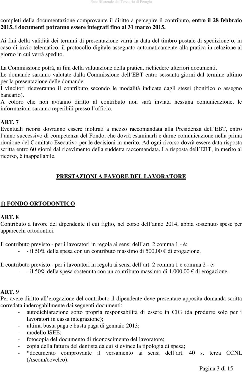 relazione al giorno in cui verrà spedito. La Commissione potrà, ai fini della valutazione della pratica, richiedere ulteriori documenti.