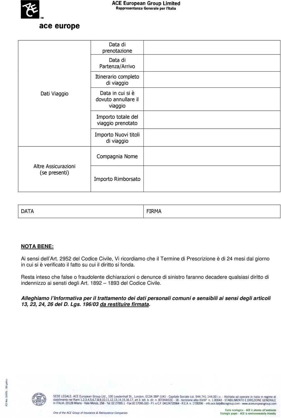 2952 del Codice Civile, Vi ricordiamo che il Termine di Prescrizione è di 24 mesi dal giorno in cui si è verificato il fatto su cui il diritto si fonda.