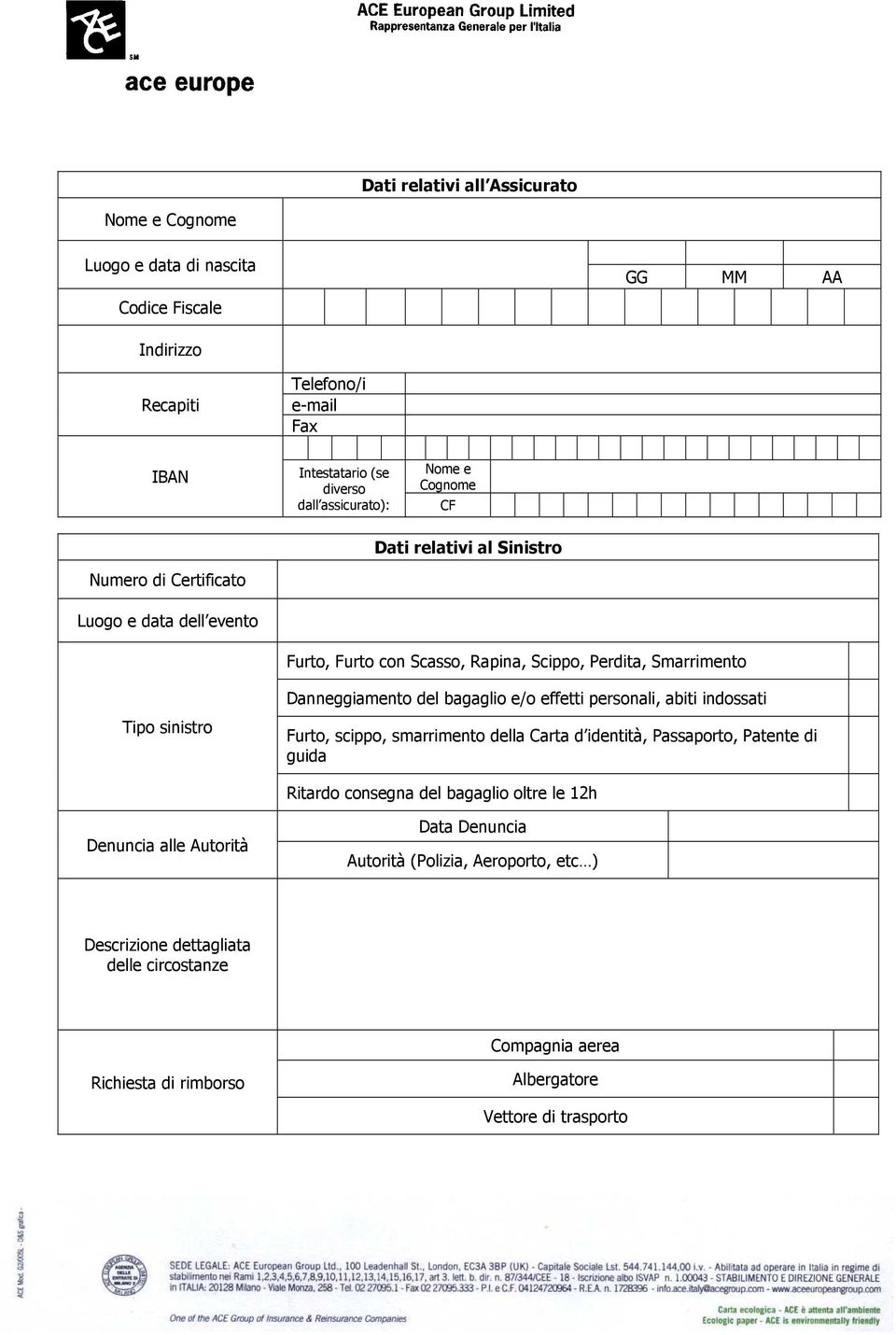 e/o effetti personali, abiti indossati Tipo sinistro Furto, scippo, smarrimento della Carta d identità, Passaporto, Patente di guida Ritardo consegna del bagaglio oltre le 12h