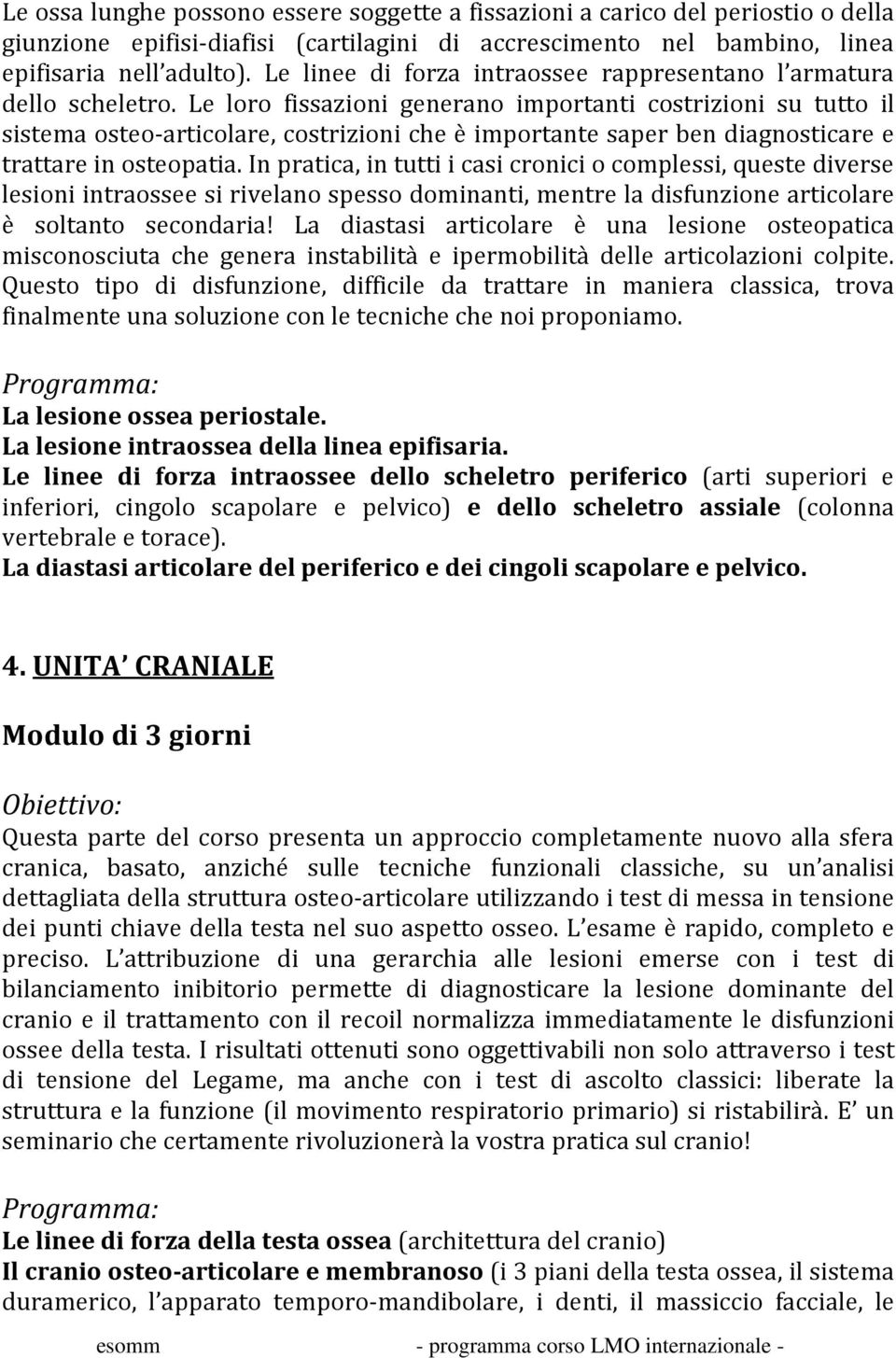 Le loro fissazioni generano importanti costrizioni su tutto il sistema osteo-articolare, costrizioni che è importante saper ben diagnosticare e trattare in osteopatia.