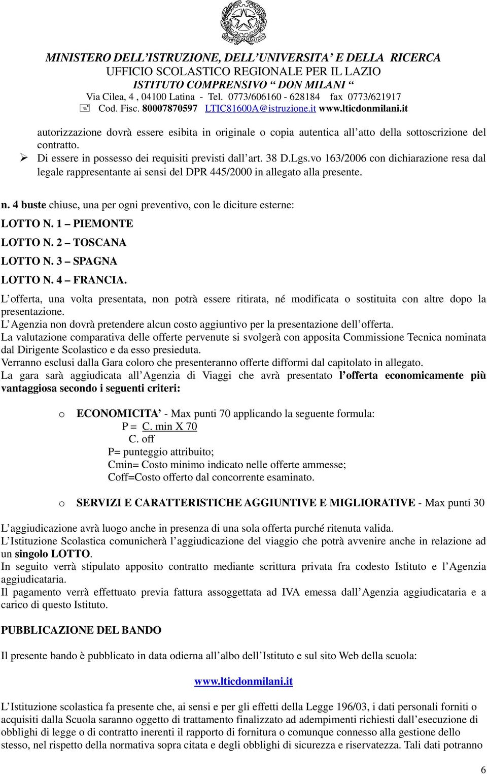 1 PIEMONTE LOTTO N. 2 TOSCANA LOTTO N. 3 SPAGNA LOTTO N. 4 FRANCIA. L offerta, una volta presentata, non potrà essere ritirata, né modificata o sostituita con altre dopo la presentazione.