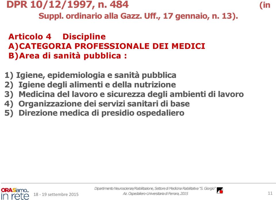 epidemiologia e sanità pubblica 2) Igiene degli alimenti e della nutrizione 3) Medicina del lavoro e