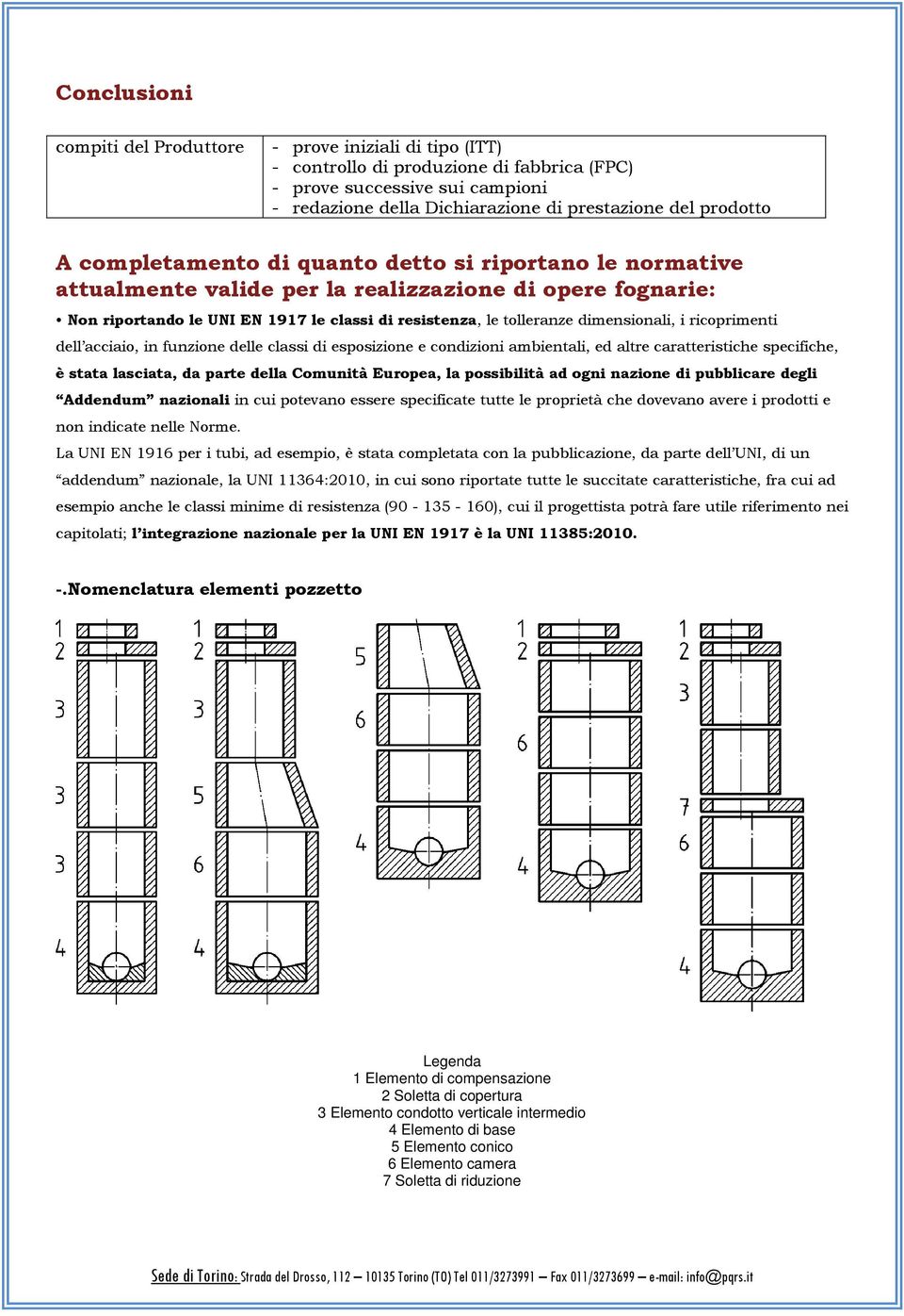 dimensionali, i ricoprimenti dell acciaio, in funzione delle classi di esposizione e condizioni ambientali, ed altre caratteristiche specifiche, è stata lasciata, da parte della Comunità Europea, la