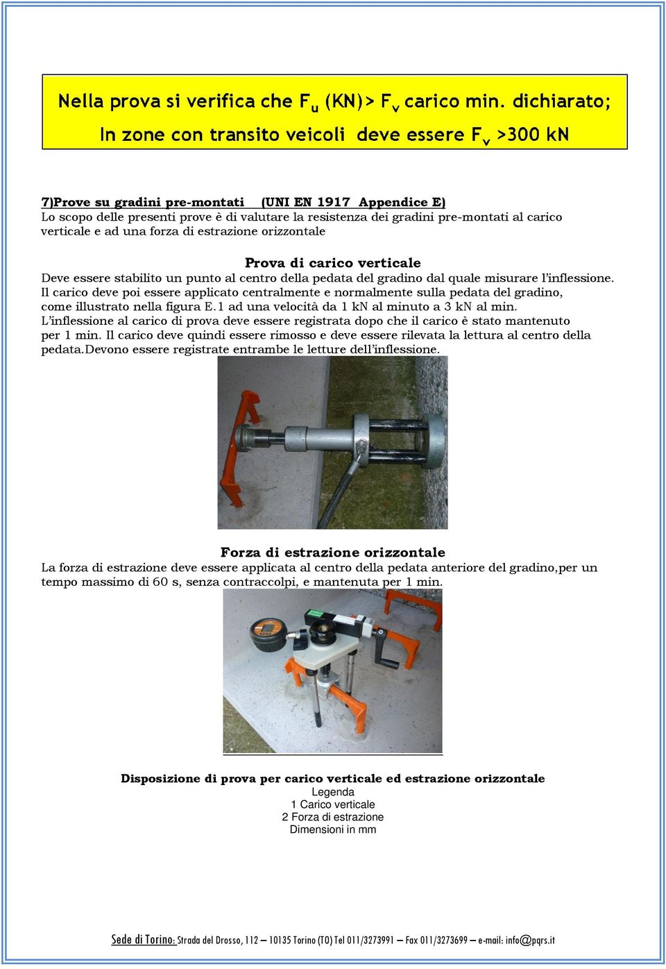 Il carico deve poi essere applicato centralmente e normalmente sulla pedata del gradino, come illustrato nella figura E.1 ad una velocità da 1 kn al minuto a 3 kn al min.