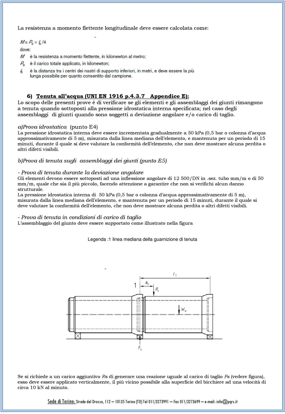 caso degli assemblaggi di giunti quando sono soggetti a deviazione angolare e/o carico di taglio.