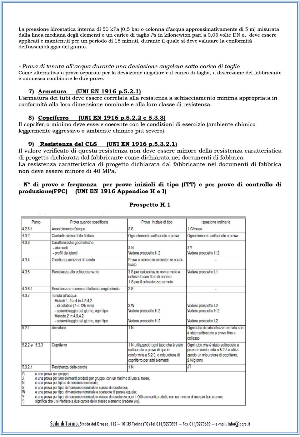 - Prova di tenuta all acqua durante una deviazione angolare sotto carico di taglio Come alternativa a prove separate per la deviazione angolare e il carico di taglio, a discrezione del fabbricante è