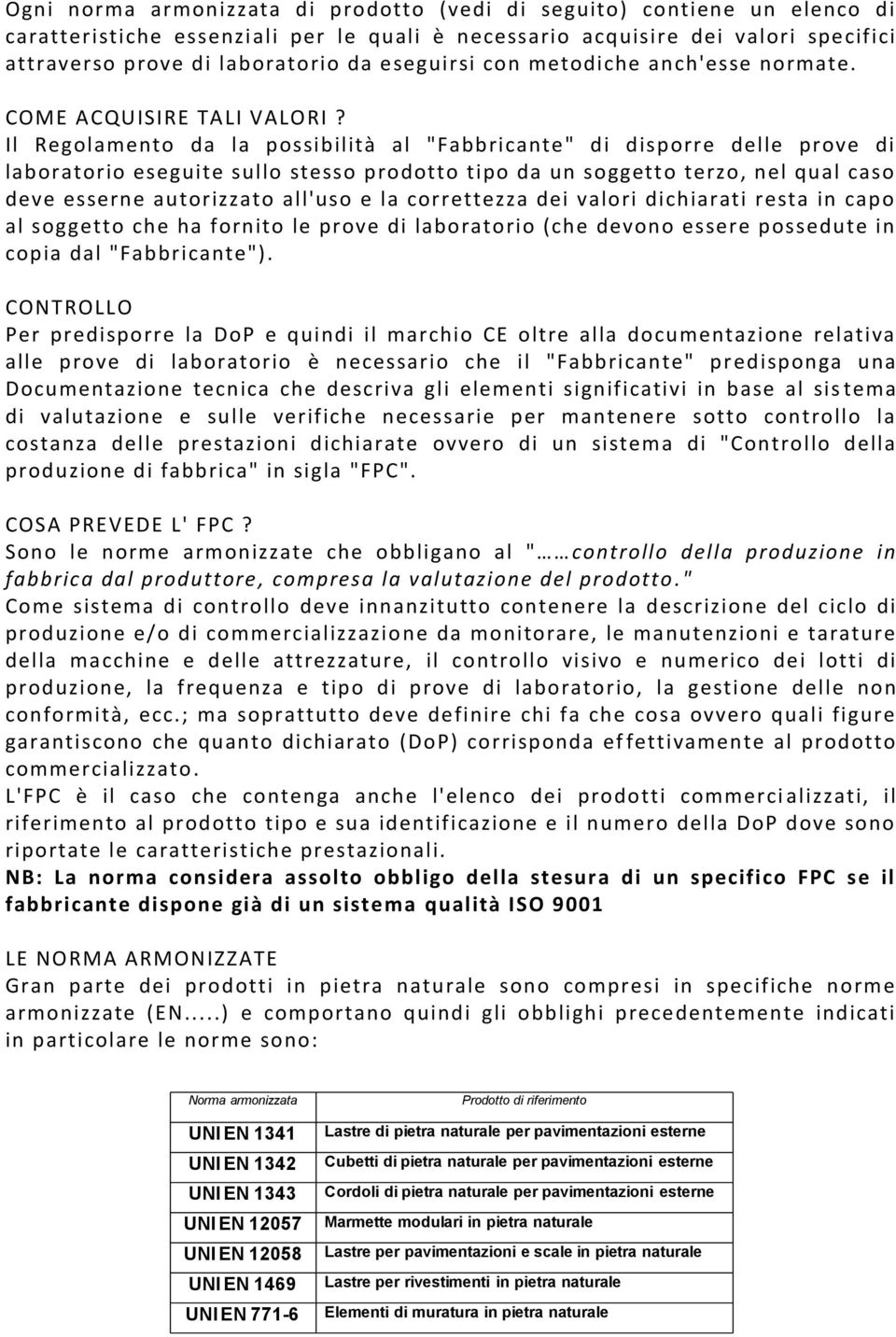 Il Regolamento da la possibilità al "Fabbricante" di disporre delle prove di laboratorio eseguite sullo stesso prodotto tipo da un soggetto terzo, nel qual caso deve esserne autorizzato all'uso e la